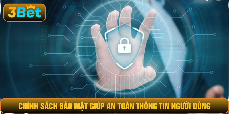 Chính sách bảo mật giúp an toàn thông tin người dùng