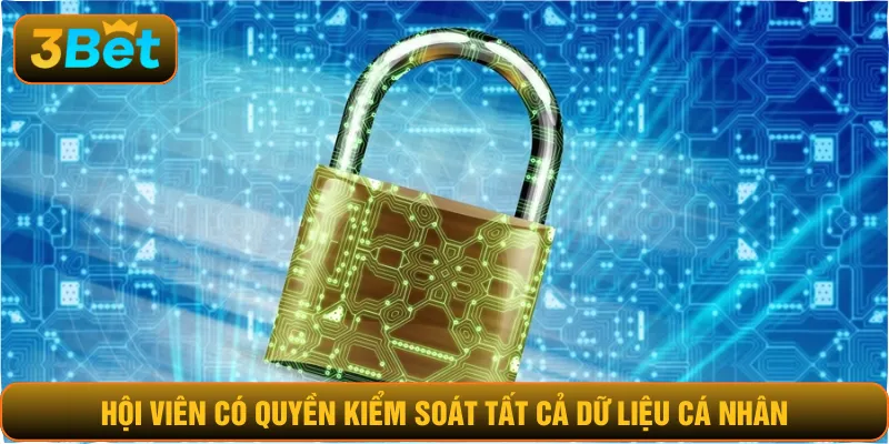 Hội viên có quyền kiểm soát tất cả dữ liệu cá nhân