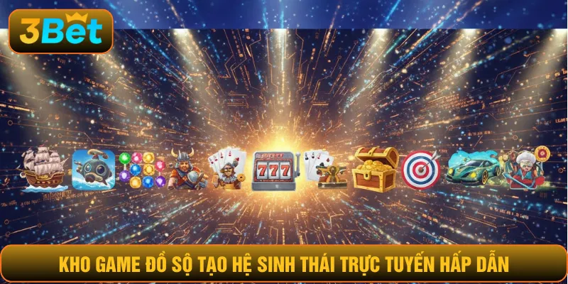 Kho game đồ sộ tạo hệ sinh thái trực tuyến hấp dẫn