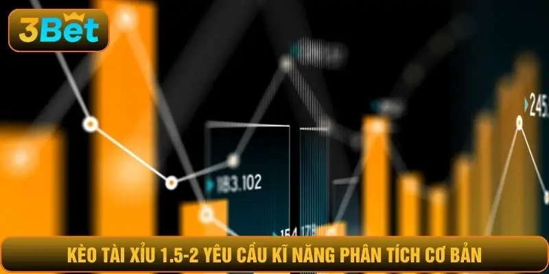 Kèo tài xỉu 1.5-2 yêu cầu kĩ năng phân tích cơ bản