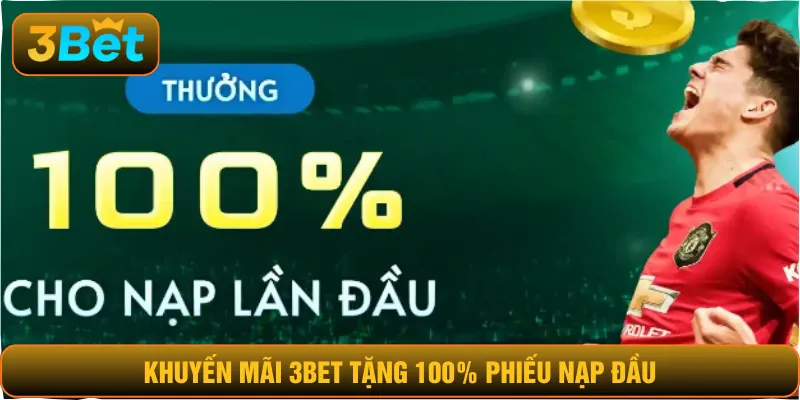 Khuyến mãi 3BET tặng 100% phiếu nạp đầu