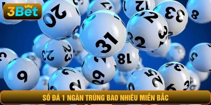 Số đá 1 ngàn trúng bao nhiêu miền Bắc