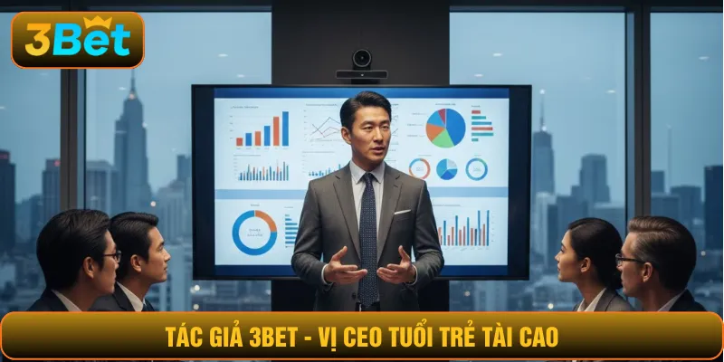 Tác giả 3BET - Vị CEO tuổi trẻ tài cao