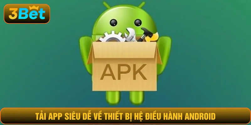 Tải app siêu dễ về thiết bị hệ điều hành Android