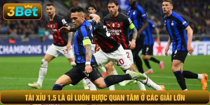 Tài Xỉu 1.5 là gì luôn được quan tâm ở các giải lớn
