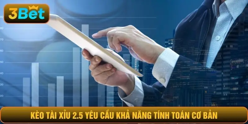 Kèo tài xỉu 2.5 yêu cầu khả năng tính toán cơ bản